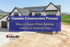 Custom construction process for a Southern Utah custom home
